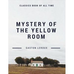 Mystery of the Yellow Room -- Gaston LeRoux